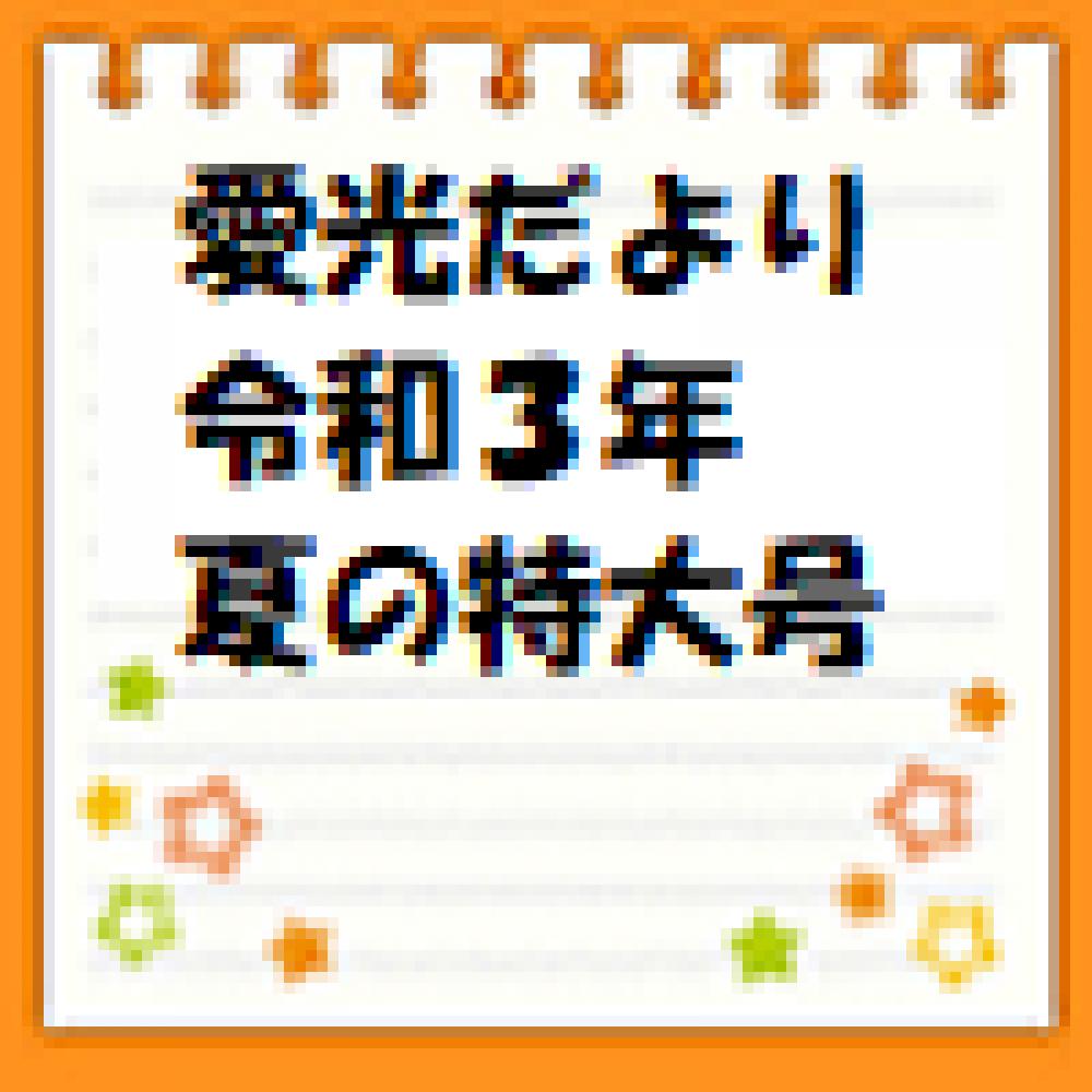 愛光だより　令和3年夏の特大号