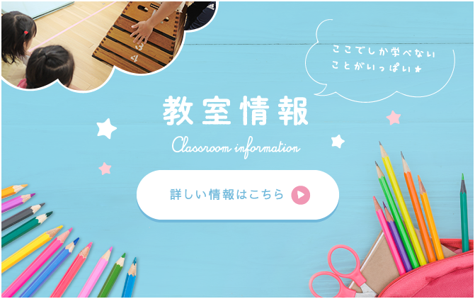 教室情報,Classroom information,ここでしか学べないことがいっぱい★,詳しい情報はこちら